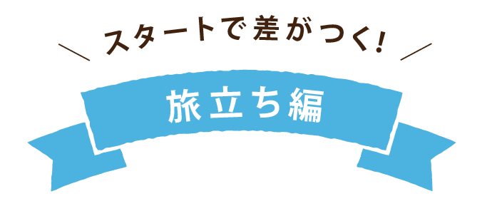 スタートで差がつく！　旅立ち編