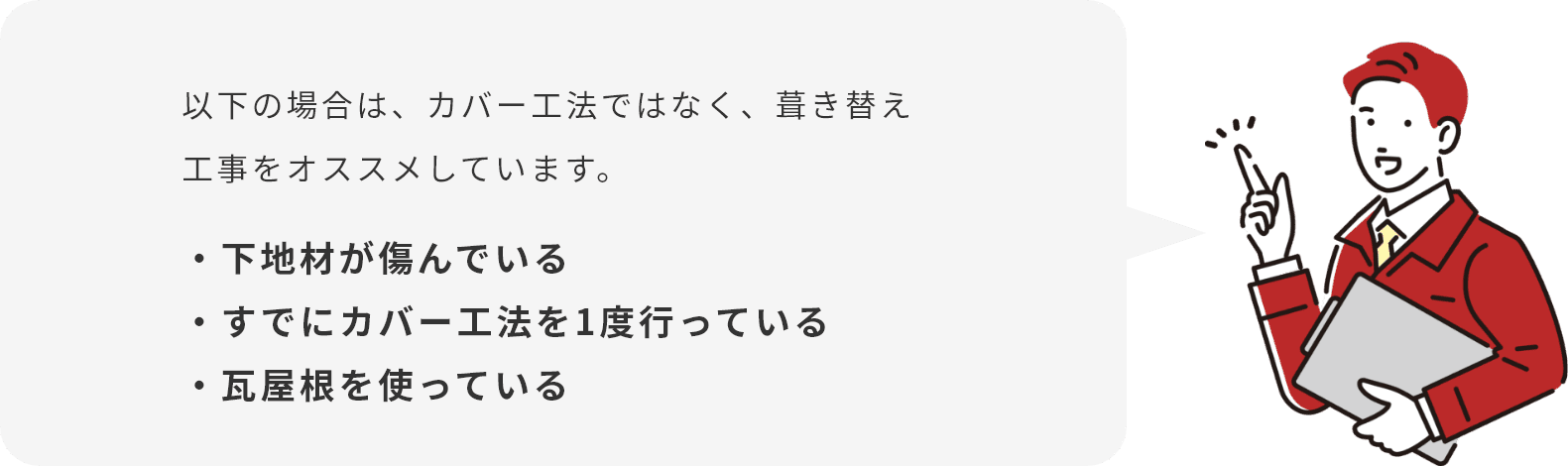 「下地材が傷んでいる」「すでにカバー工法を1度行っている」「瓦屋根を使っている」場合は、カバー工法ではなく、葺き替え工事をオススメしています。