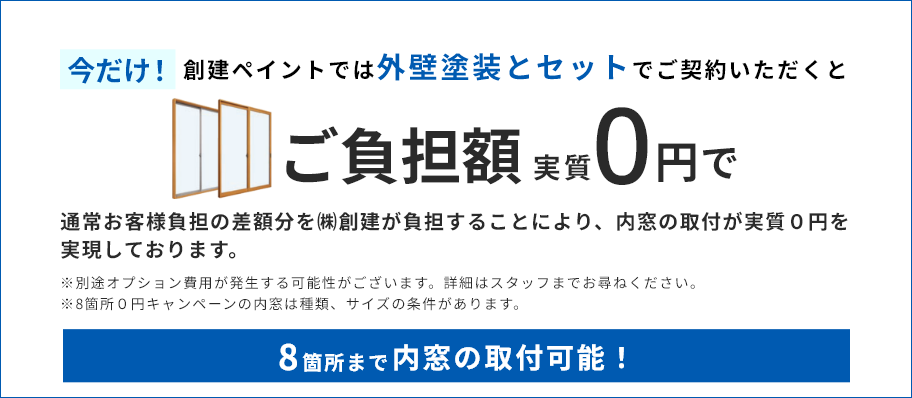 今だけ！創建ペイントでは外壁塗装とセットでご契約いただくとご負担額実質0円で6か所まで内窓の取付可能！