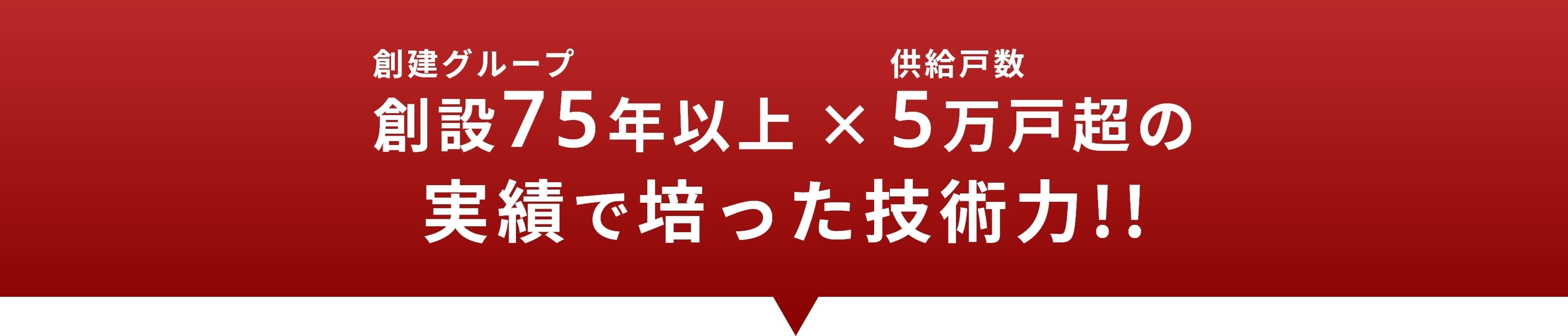 創建グループ創設75年以上×供給戸数5万戸超の実績で培った技術力!!